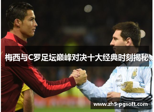 梅西与C罗足坛巅峰对决十大经典时刻揭秘