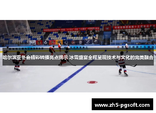 哈尔滨亚冬会精彩转播亮点揭示 冰雪盛宴全程呈现技术与文化的完美融合 哈尔滨亚冬会精彩转播亮点揭示 冰雪盛宴全程呈现技术与文化的完美融合