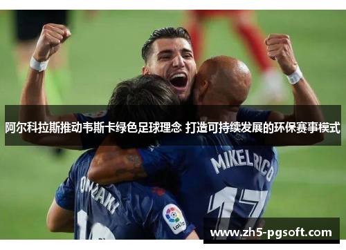/uploads/images/20250624/a-er-ke-la-si-tui-dong-wei-si-ka-lyu-se-zu-qiu-li-nian-da-zao-ke-chi-xu-fa-zhan-de-huan-bao-sai-shi-mo-shi.webp