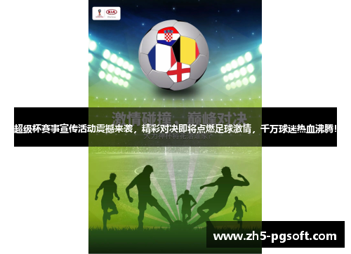 超级杯赛事宣传活动震撼来袭,精彩对决即将点燃足球激情,千万球迷热血沸腾! 超级杯赛事宣传活动震撼来袭,精彩对决即将点燃足球激情,千万球迷热血沸腾!