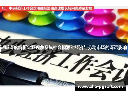 赵鹏深度解析欠薪现象及其社会根源对经济与劳动市场的深远影响 赵鹏深度解析欠薪现象及其社会根源对经济与劳动市场的深远影响