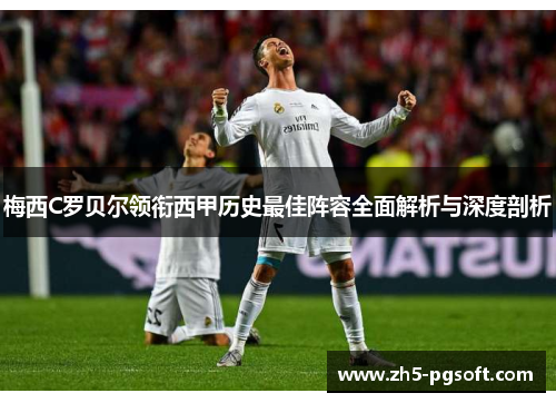 梅西C罗贝尔领衔西甲历史最佳阵容全面解析与深度剖析