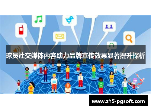 球员社交媒体内容助力品牌宣传效果显著提升探析
